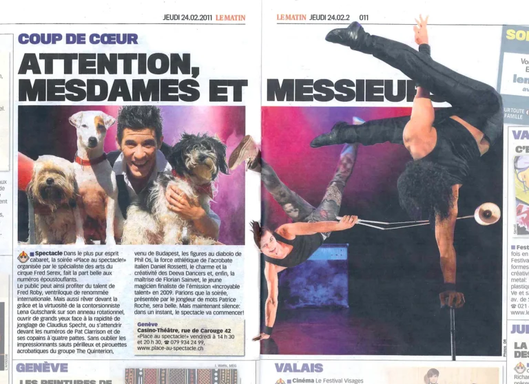 Revue de presse. LeMatin.ch. COUP DE CŒUR ATTENTION, MESDAMES ET MESSIEURS • Spectacle Dans le plus pur esprit cabaret, la soirée « Place au spectacle ! » organisée par le spécialiste des arts du cirque Fred Serex, fait la part belle aux numéros époustouflants.